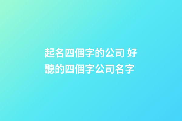 起名四個字的公司 好聽的四個字公司名字-第1張-公司起名-玄機派